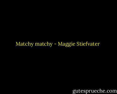 Matchy matchy - Maggie Stiefvater