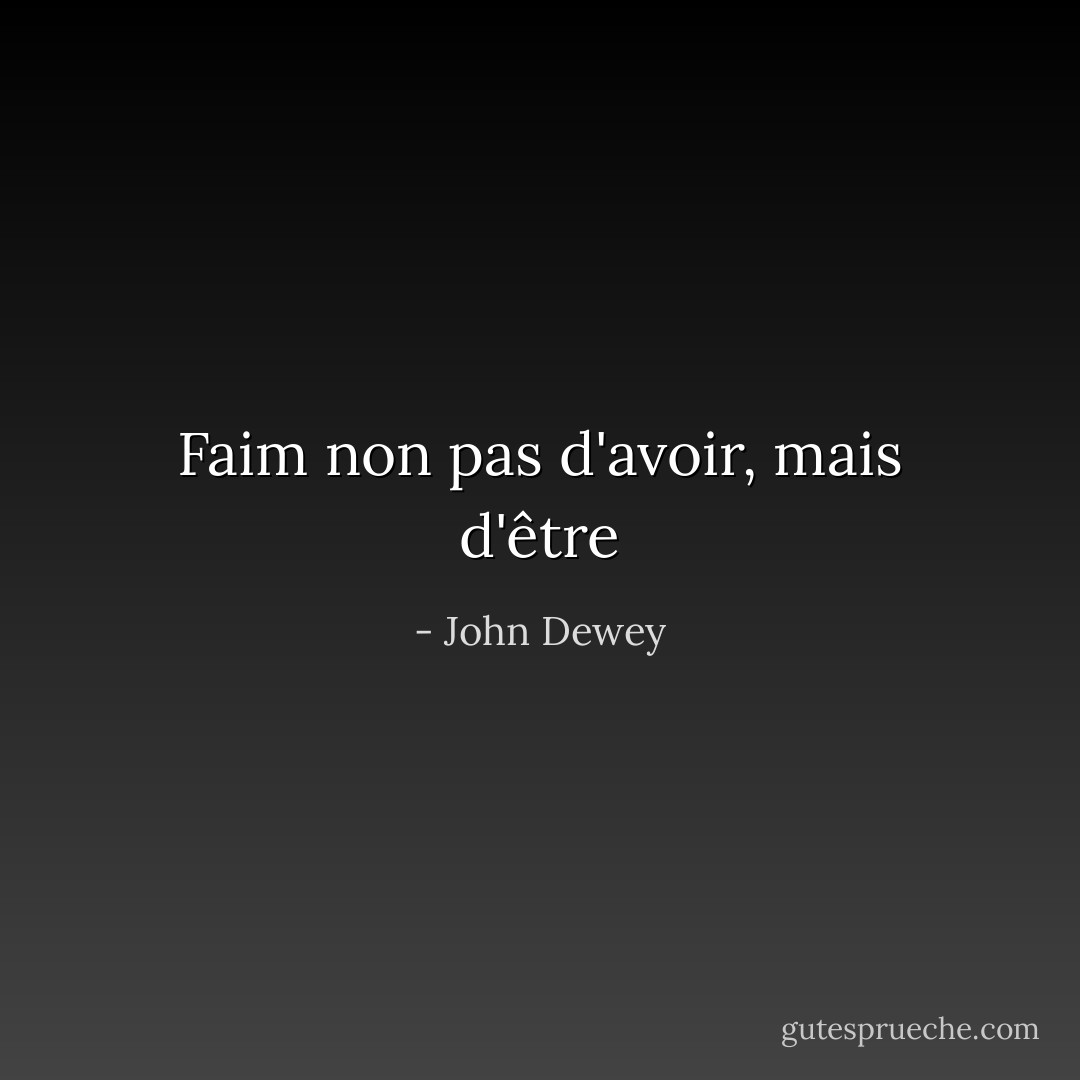 Faim non pas d'avoir, mais d'être - John Dewey