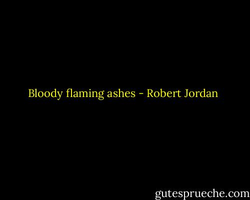 Bloody flaming ashes - Robert Jordan