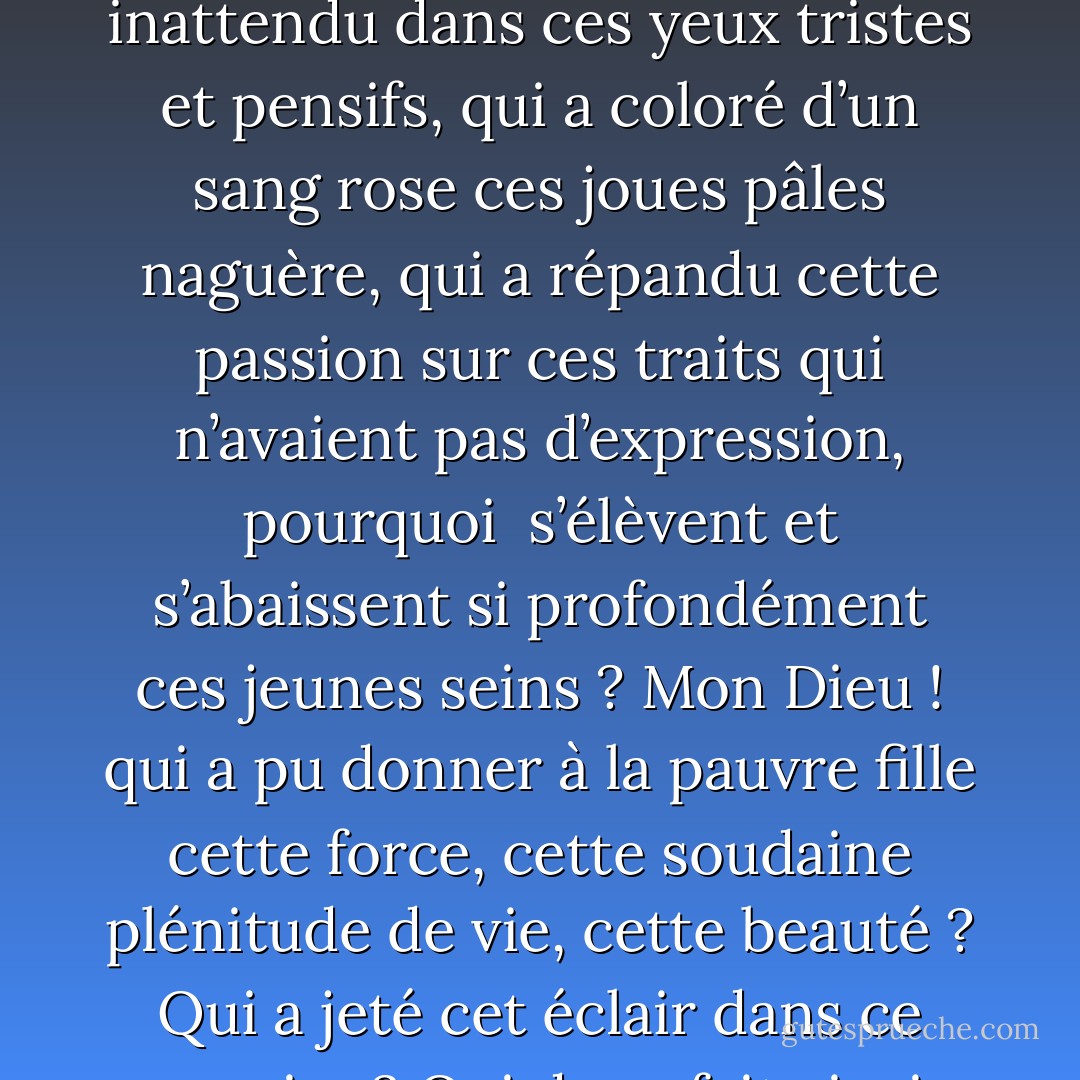 Il y a quelque chose d’ineffablement touchant dans notre campagne pétersbourgeoise, quand, au printemps, elle déploie soudain toute sa force, s’épanouit, se pare, s’enguirlande de fleurs. Elle me fait songer à ces jeunes filles languissantes, anémiées, qui n’excitent que la pitié, parfois l’indifférence, et brusquement, du jour au lendemain, deviennent inexprimablement merveilleuses de beauté: vous demeurez stupéfaits devant elles, vous demandant quelle puissance a mis ce feu inattendu dans ces yeux tristes et pensifs, qui a coloré d’un sang rose ces joues pâles naguère, qui a répandu cette passion sur ces traits qui n’avaient pas d’expression, pourquoi <br />s’élèvent et s’abaissent si profondément ces jeunes seins ? Mon Dieu ! qui a pu donner à la pauvre fille cette force, cette soudaine plénitude de vie, cette<br />beauté ? Qui a jeté cet éclair dans ce sourire ? Qui donc fait ainsi étinceler cette gaieté ? Vous regardez autour <br />de vous, vous cherchez quelqu’un, vous devinez... Mais que les heures passent et peut-être demain retrouverezvous le regard triste et pensif d’autrefois, le même visage pâle, les mêmes allures timides, effacées : c’est le sceau du chagrin, du repentir, c’est aussi le regret de l’épanouissement éphémère... et vous déplorez que cette beauté se soit fanée si vite : quoi ! vous n’avez pas même eu le temps de l’aimer !... - Fyodor Dostoevsky