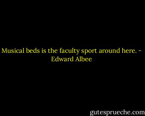 Musical beds is the faculty sport around here. - Edward Albee