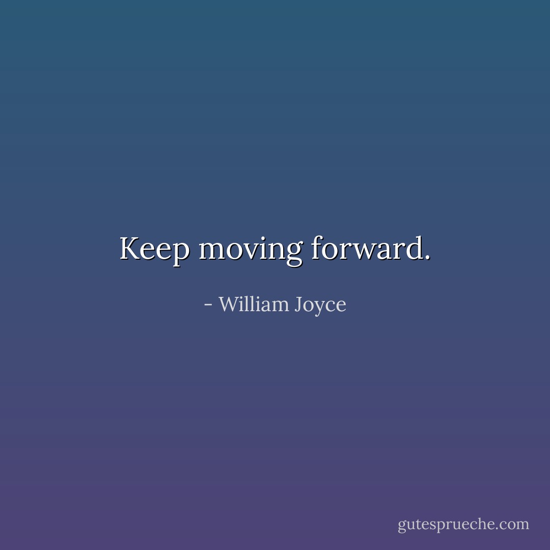 Keep moving forward. - William Joyce