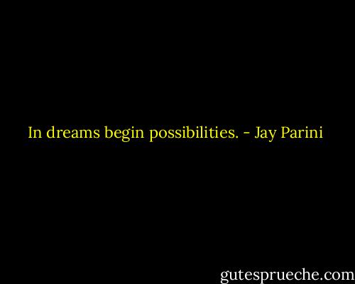 In dreams begin possibilities. - Jay Parini