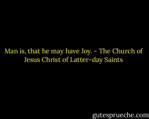 Man is, that he may have Joy. - The Church of Jesus Christ of Latter-day Saints