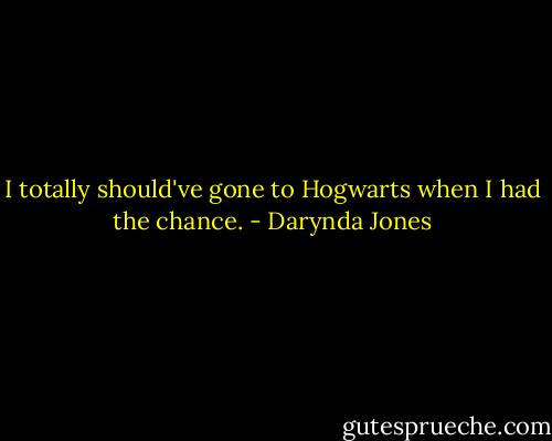 I totally should've gone to Hogwarts when I had the chance. - Darynda Jones