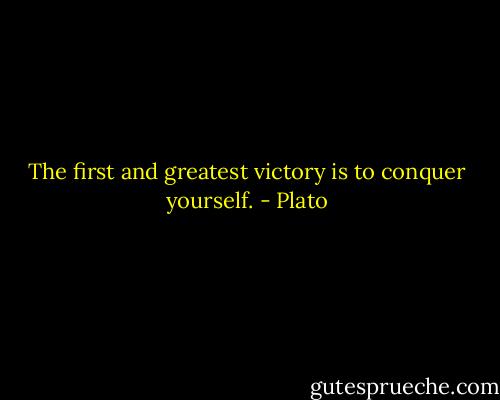 The first and greatest victory is to conquer yourself. - Plato