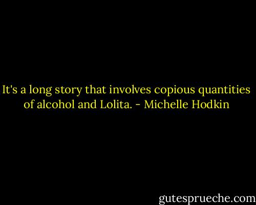 It's a long story that involves copious quantities of alcohol and Lolita. - Michelle Hodkin