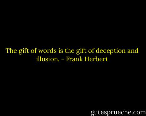 The gift of words is the gift of deception and illusion. - Frank Herbert