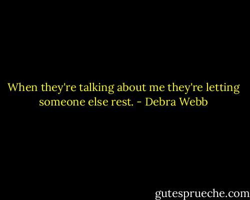 When they're talking about me they're letting someone else rest. - Debra Webb