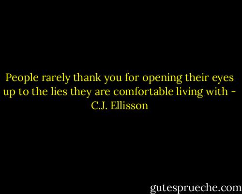 People rarely thank you for opening their eyes up to the lies they are comfortable living with - C.J. Ellisson