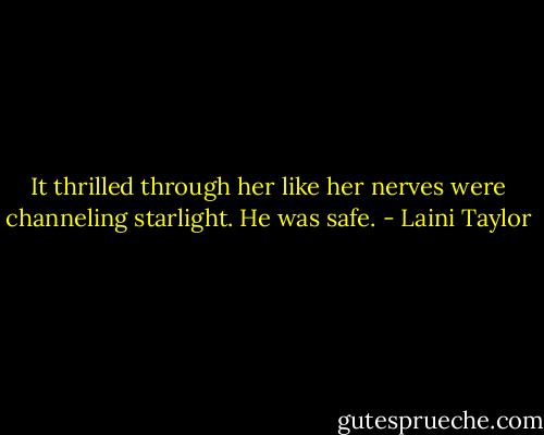 It thrilled through her like her nerves were channeling starlight. He was safe. - Laini Taylor
