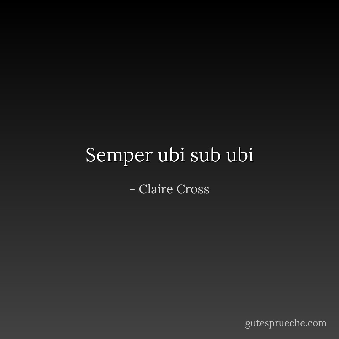 Semper ubi sub ubi - Claire Cross