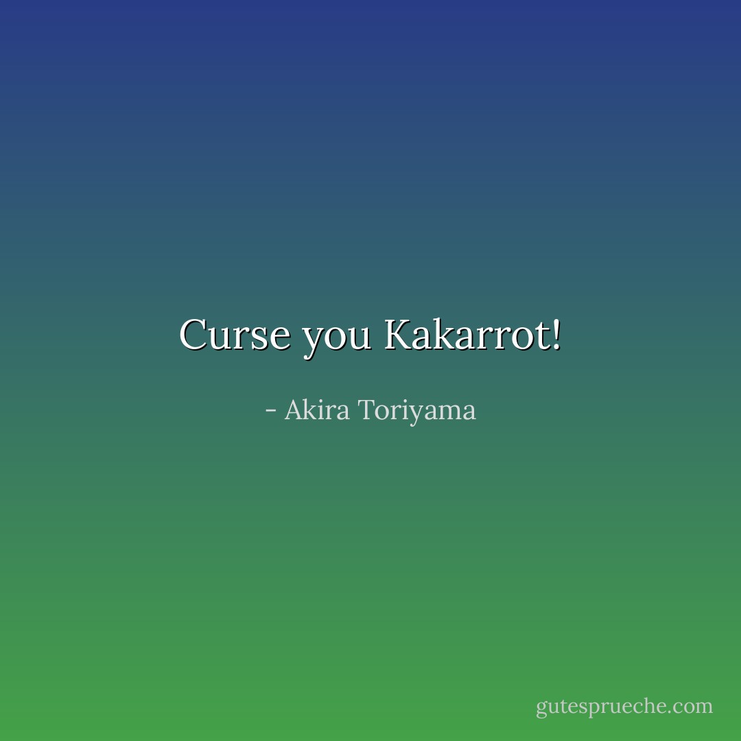 Curse you Kakarrot! - Akira Toriyama