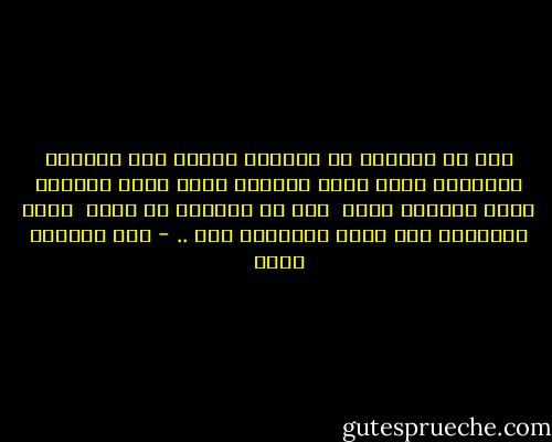 أيا كل مدفونة فى البيوت بتهمة نقص العقول اصطبارا<br />فبعض عقول النساء تدير امور الذكور<br />وبعض الذكور حمار <br />أيا كل مضروبة لا بكاء <br />فذنب الانوثة فخر<br />وبعض الذكورة عار .. - عبد الرحمن يوسف