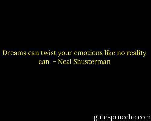 Dreams can twist your emotions like no reality can. - Neal Shusterman