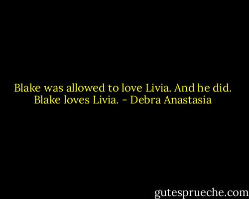 Blake was allowed to love Livia. And he did.<br />Blake loves Livia. - Debra Anastasia