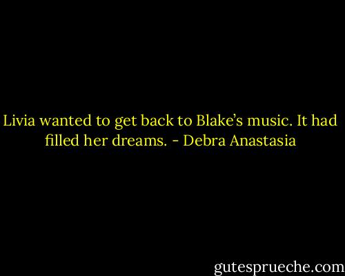 Livia wanted to get back to Blake’s music. It had filled her dreams. - Debra Anastasia
