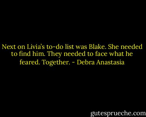 Next on Livia’s to-do list was Blake. She needed to find him. They needed to face what he feared. Together. - Debra Anastasia