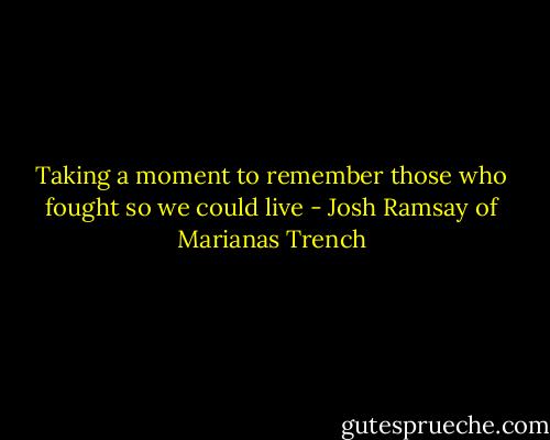 Taking a moment to remember those who fought so we could live - Josh Ramsay of Marianas Trench