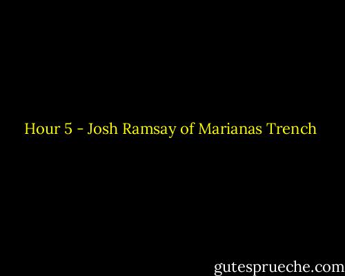 Hour 5 - Josh Ramsay of Marianas Trench