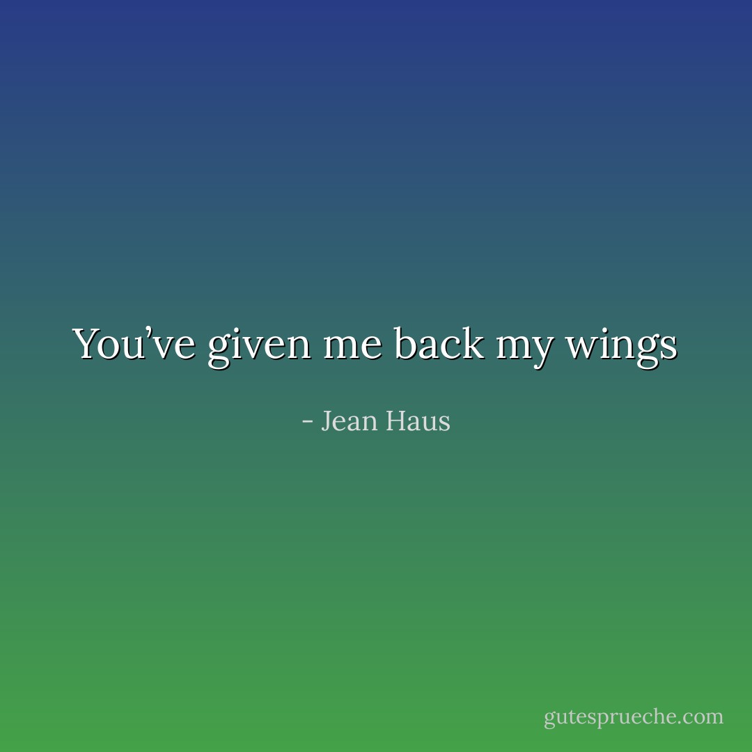 You’ve given me back my wings - Jean Haus