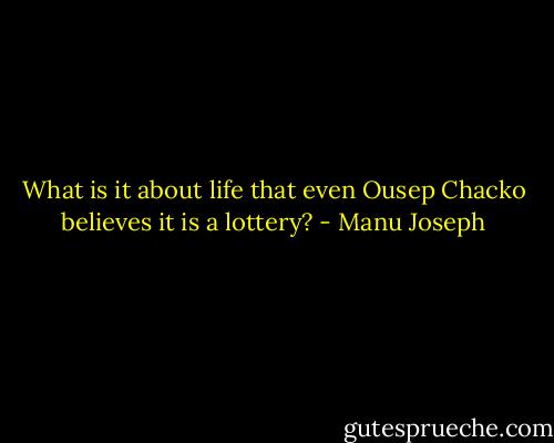 What is it about life that even Ousep Chacko believes it is a lottery? - Manu Joseph
