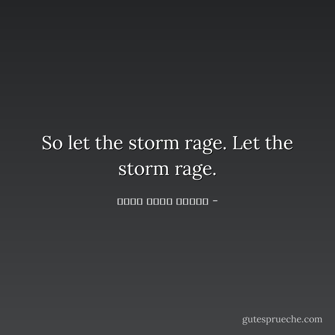 So let the storm rage. Let the storm rage. - أحمد خالد توفيق
