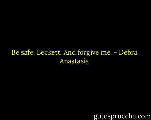 Be safe, Beckett. And forgive me. - Debra Anastasia