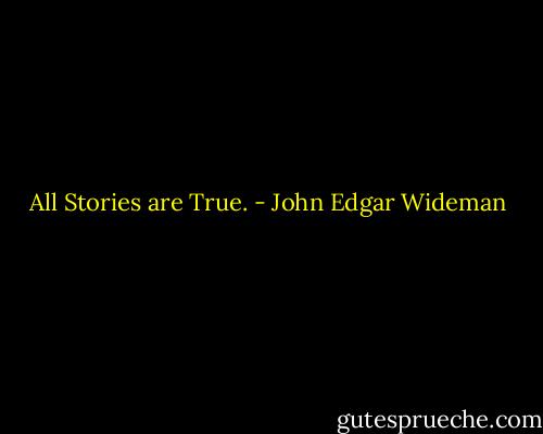 All Stories are True. - John Edgar Wideman