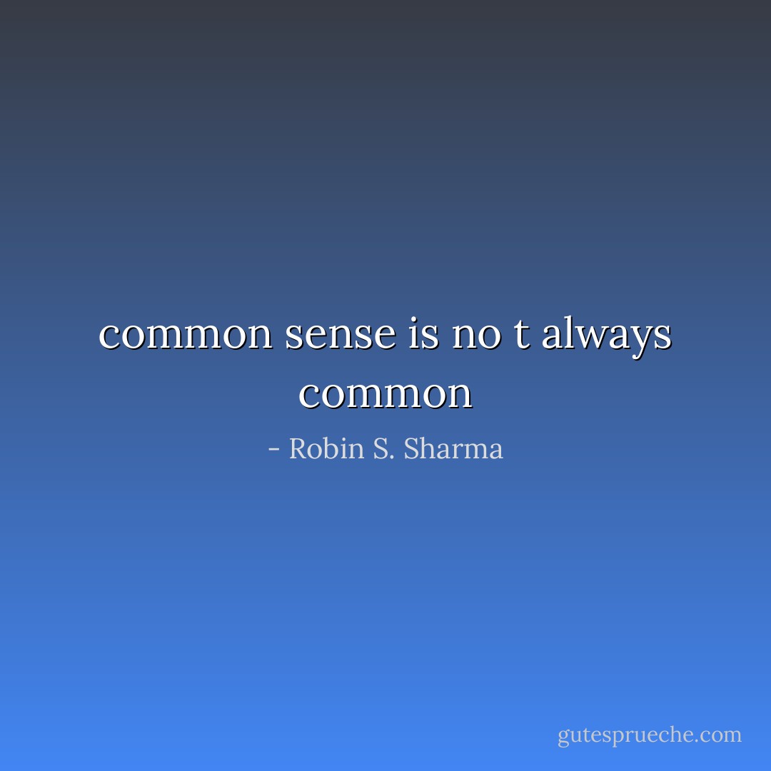 common sense is no t always common - Robin S. Sharma