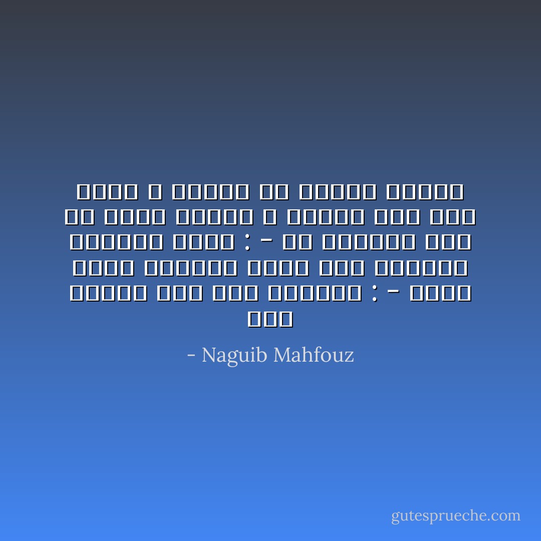 قلتُ للشيخ عبد ربه التائه :<br />- سمعتُ قوما يأخذون عليك حبك الشديد للدنيا<br />فقال :<br />- حب الدنيا آية من آيات الشكر ، ودليل ولع بكل جميل ، وعلامة من علامات الصبر - Naguib Mahfouz