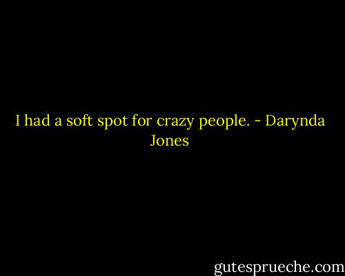 I had a soft spot for crazy people. - Darynda Jones