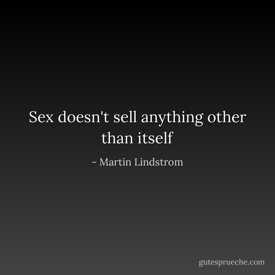 Sex doesn't sell anything other than itself - Martin Lindstrom