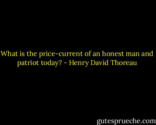 What is the price-current of an honest man and patriot today? - Henry David Thoreau