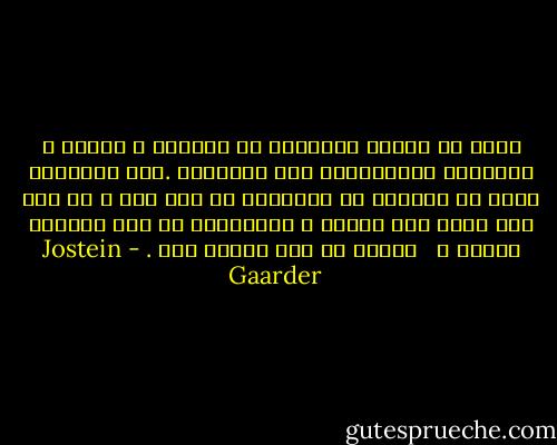هناك من يمضون أوقاتهم في السرقة و الكذب و النميمة والافتراء على الآخرين .ألا تعتقدين أنهم لا يعرفون في أعماقهم أن هذا سيئ ، أو أنه غير مبرر على الأقل ؟ أتعتقدين أن هذا يجعلهم سعداء ؟ <br /><br />سقراط لم يكن يعتقد ذلك . - Jostein Gaarder