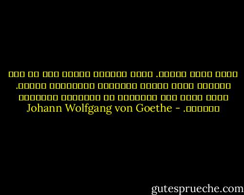 إننى وحيد تماما. وأجد الحياة ممتعة جدا فى هذه البقعة التى انشئت للأرواح المشابهة لروحى. إننى سعيد جدا ومستغرق فى الإحساس بالوجود الهادئ. - Johann Wolfgang von Goethe