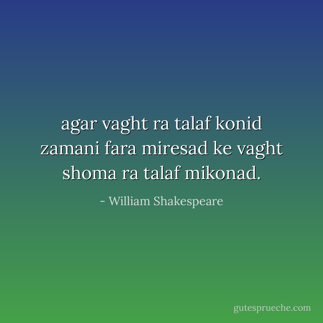 agar vaght ra talaf konid zamani fara miresad ke vaght shoma ra talaf mikonad. - William Shakespeare<