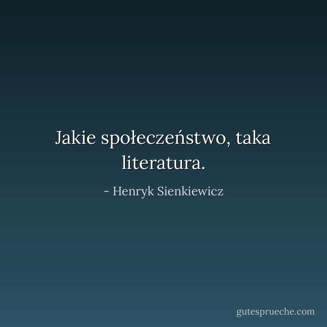 Jakie społeczeństwo, taka literatura. - Henryk Sienkiewicz
