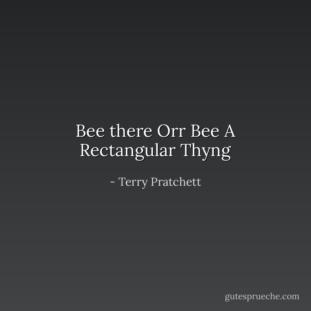 Bee there Orr Bee A Rectangular Thyng - Terry Pratchett