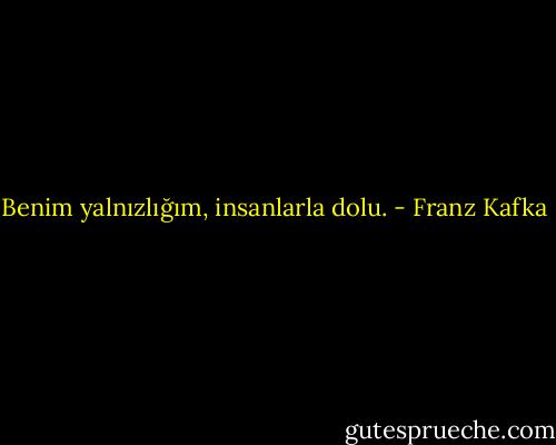 Benim yalnızlığım, insanlarla dolu. - Franz Kafka