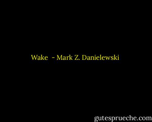 Wake  - Mark Z. Danielewski