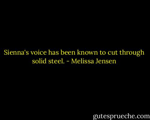 Sienna's voice has been known to cut through solid steel. - Melissa Jensen