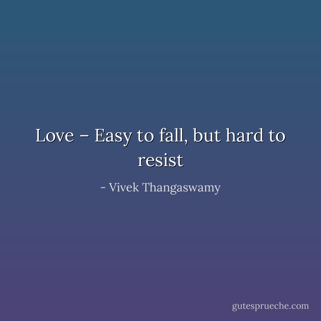 Love – Easy to fall, but hard to resist - Vivek Thangaswamy