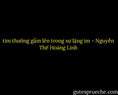 tim<br />thường<br />gầm lên<br />trong sự<br />lặng im - Nguyễn Thế Hoàng Linh