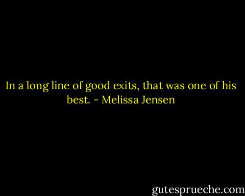 In a long line of good exits, that was one of his best. - Melissa Jensen