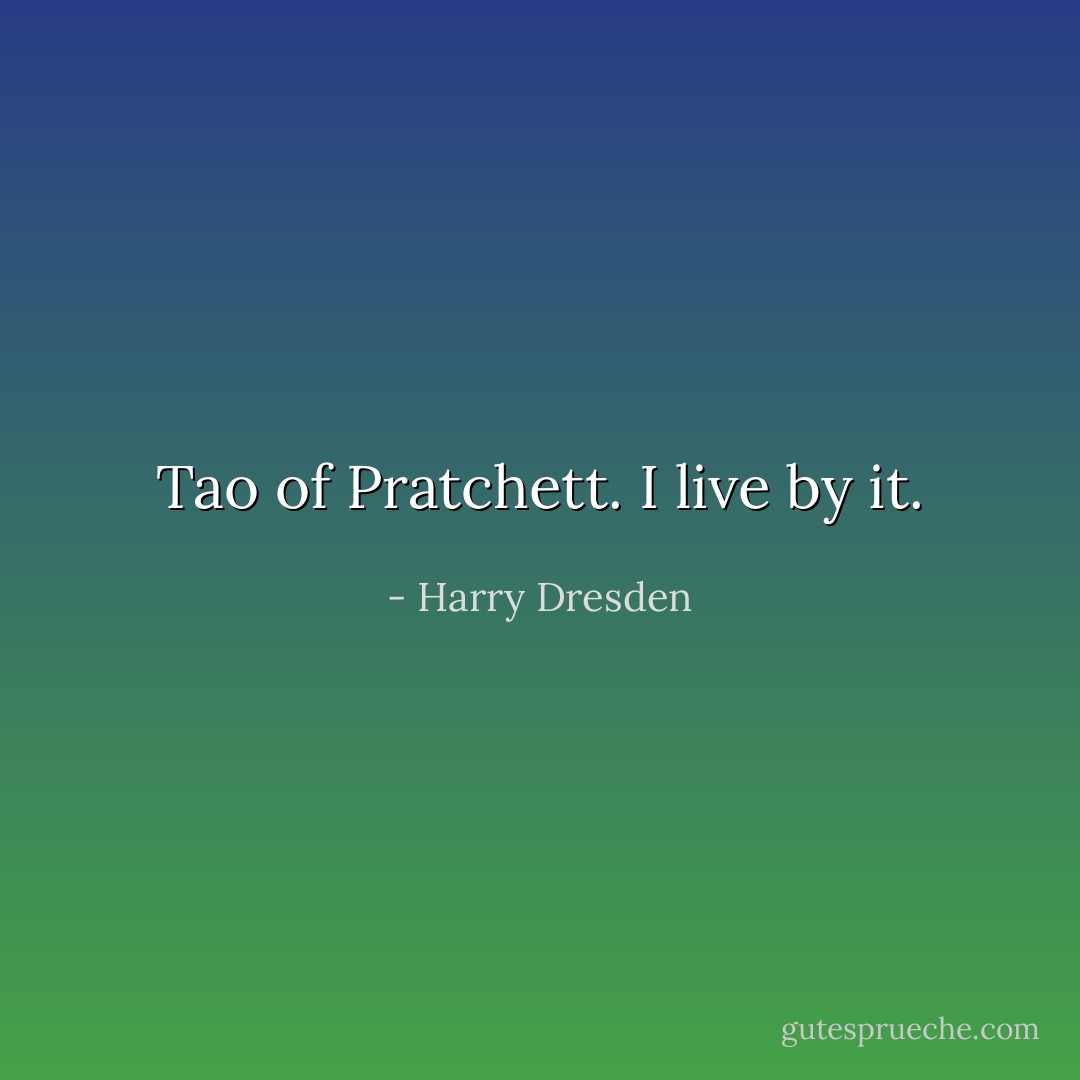 Tao of Pratchett. I live by it. - Harry Dresden