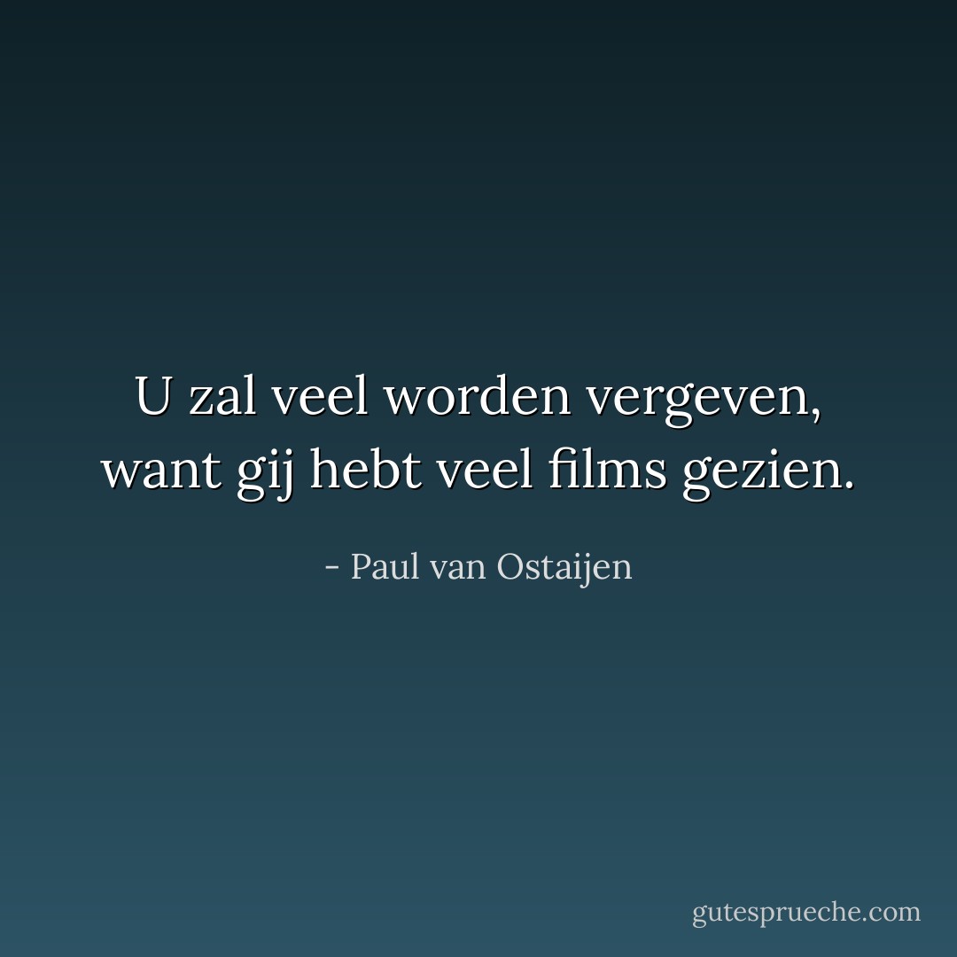 U zal veel worden vergeven, want gij hebt veel films gezien. - Paul van Ostaijen