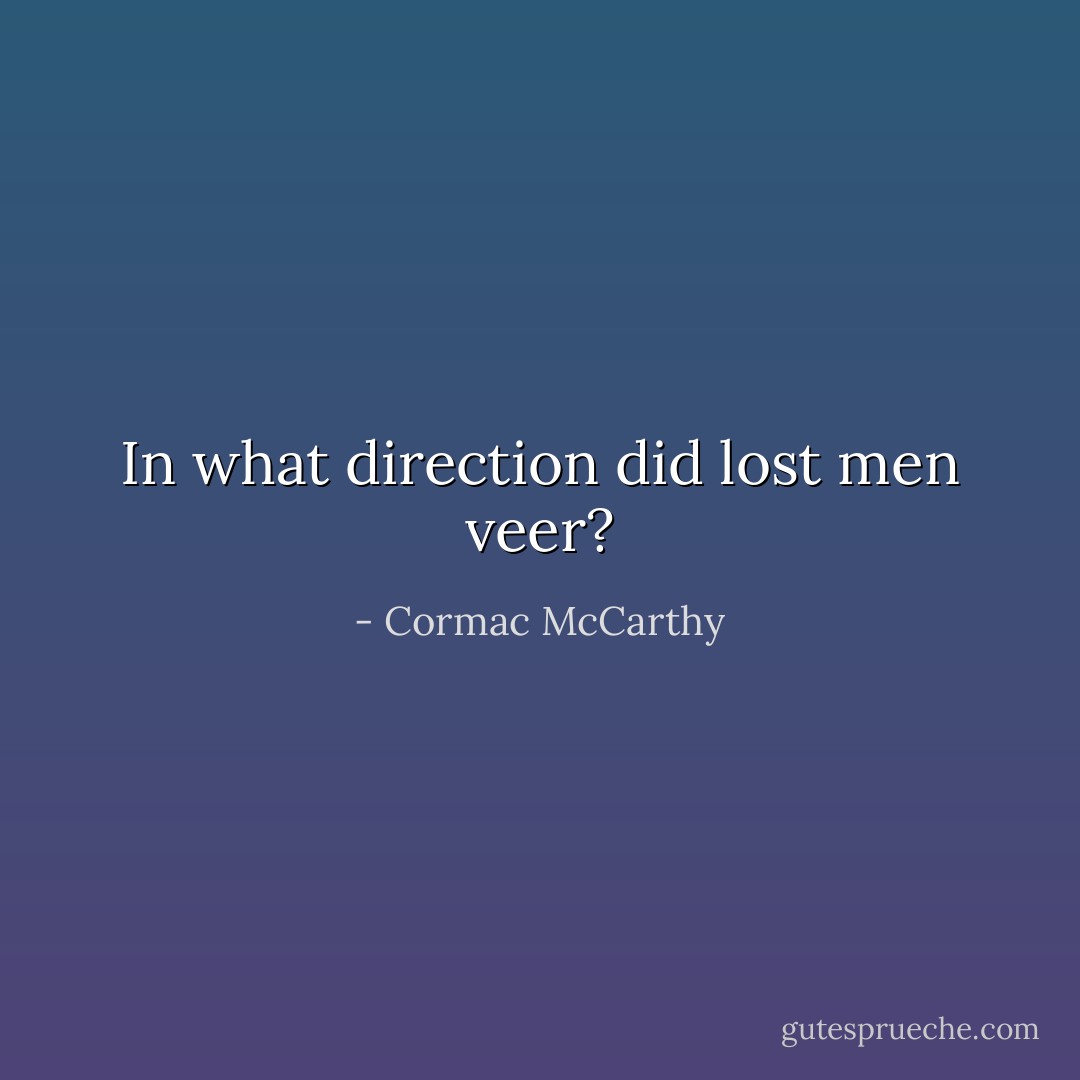 In what direction did lost men veer? - Cormac McCarthy