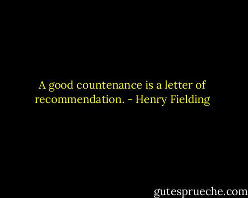 A good countenance is a letter of recommendation. - Henry Fielding