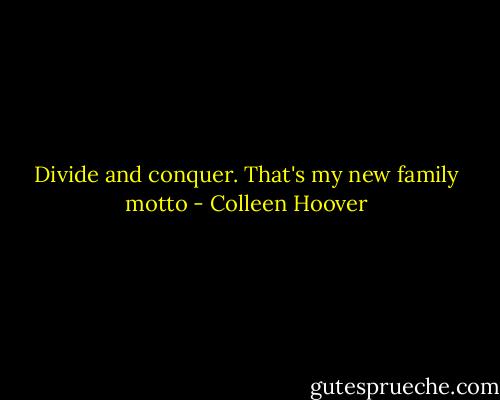 Divide and conquer. That's my new family motto - Colleen Hoover